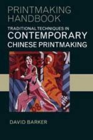 Traditional Techniques In Contemporary Chinese Printmaking by David Barker