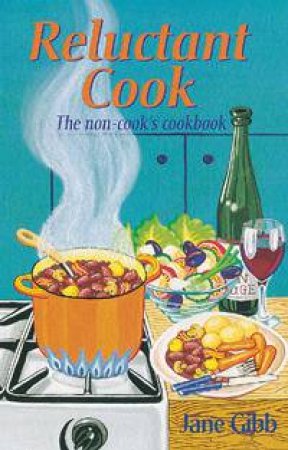 Reluctant Cook: The Non-Cook's Cookbook by Gibb Jane