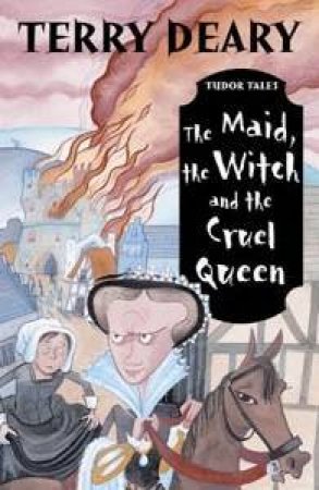 Tudor Tales: The Maid, The Witch And The Cruel Queen by Terry Deary