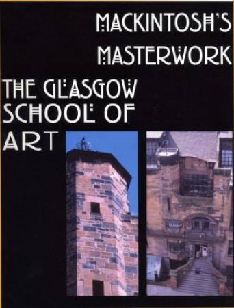 Mackintosh's Masterwork: The Glasgow School Of Art by William Buchanan