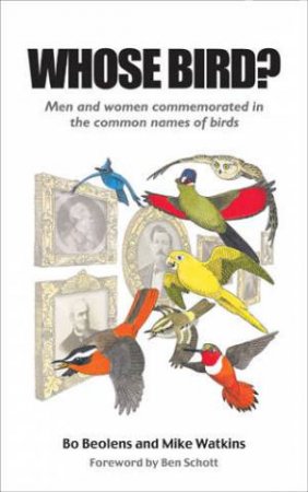 Whose Bird?: Men And Women Commemorated In The Common Names Of Birds by Bo Beolens & Mike Watkins