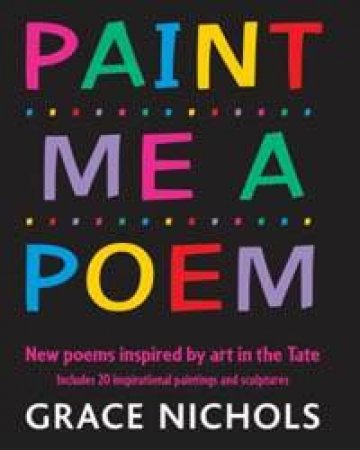 Paint Me A Poem: New Poems Inspired By Art In The Tate by Grace Nichols