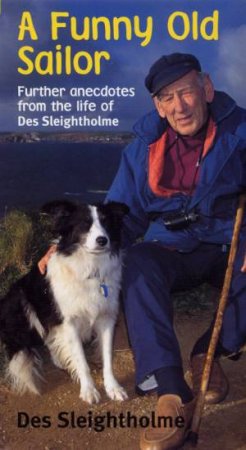 A Funny Old Sailor: Further Anecdotes From The Life Of Des Sleightholme by Des Sleightholme