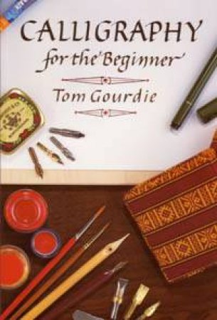 Calligraphy For The Beginner by Tom Gourdie