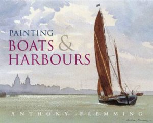 Painting Boats & Harbours by Anthony Flemming