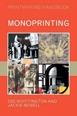 Printmaking Handbooks: Monoprinting by Jackie Newell & Dee Whittington