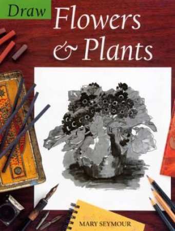 Draw Flowers & Plants by Mary Seymour