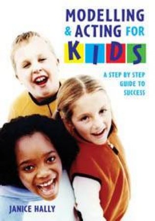 Modelling And Acting For Kids by Janice Hally