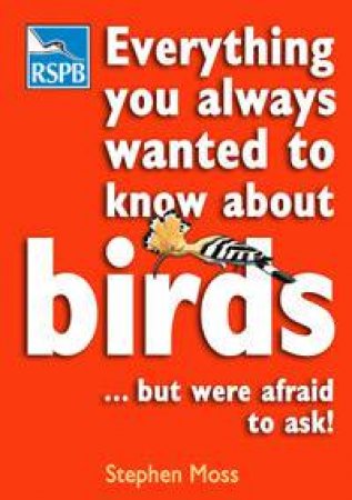 Everything You Always Wanted To Know About Birds...But Were Afrai by Stephen Moss