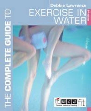 Complete Guide: Exercise In Water by Debbie Lawrence