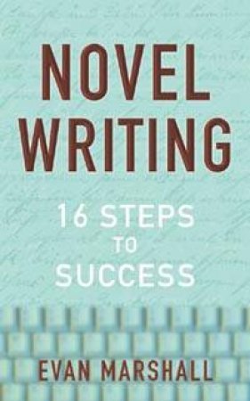 Writing Handbooks: Novel Writing: 16 Steps To Success by Evan Marshall