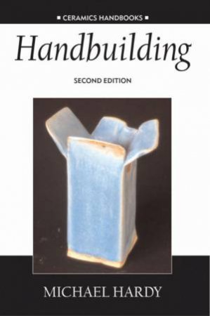 Ceramics Handbooks: Handbuilding by Michael Hardy