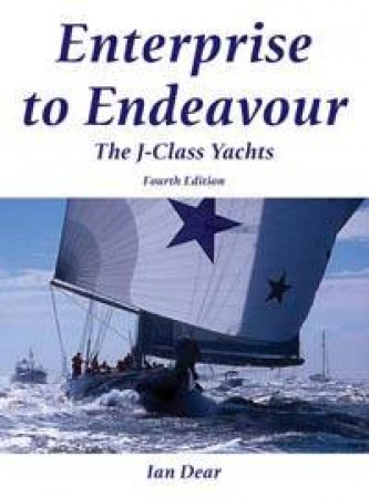 Enterprise To Endeavour: The J-Class Yachts by Ian Dear