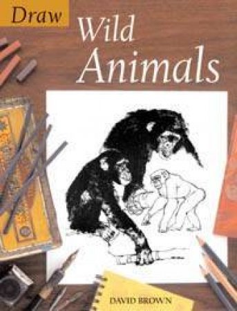 Draw Wild Animals - 3 Ed by David Brown