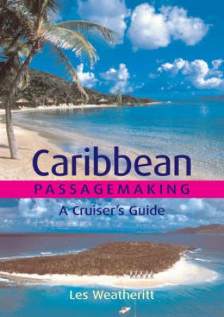 Caribbean Passagemaking: A Cruiser's Guide by Les Weatheritt