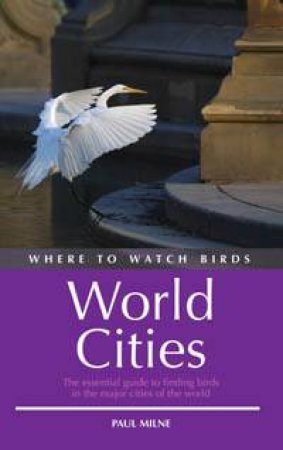 Where To Watch Birds: World Cities by Milne Paul