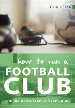 How To Run A Football Club by Green Colin