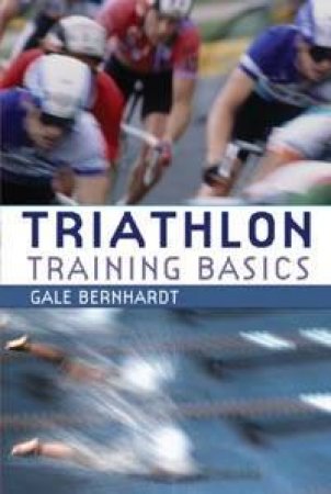 Triathlon Training Basics by Gale Bernhardt