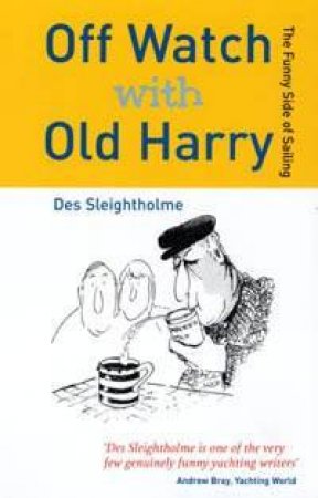 Off Watch With Old Harry: The Funny Side Of Sailing by Des Sleightholme