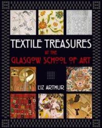 Textiles From The Archives Of The Glasgow School Of Art by Liz Arthur