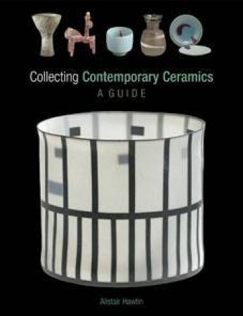 Collecting Contemporary Ceramics by Alistair Hawtin