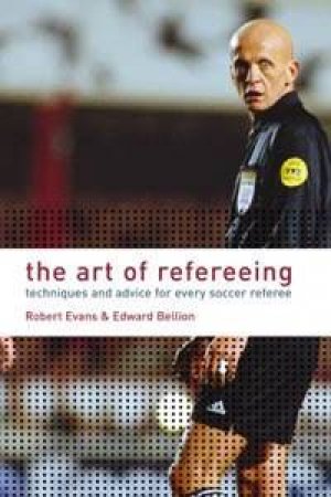 Art Of Refereeing: Techniques And Advice For Every Soccer Referee by Robert Evans & Edward Bellion