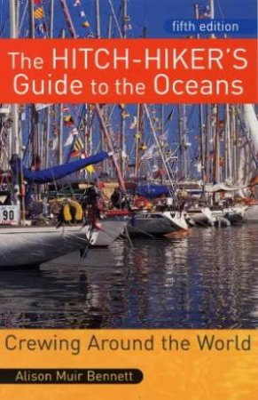 The Hitch-Hiker's Guide To The Oceans: Crewing Around The World - 5 Ed by Alison Muir-Bennett