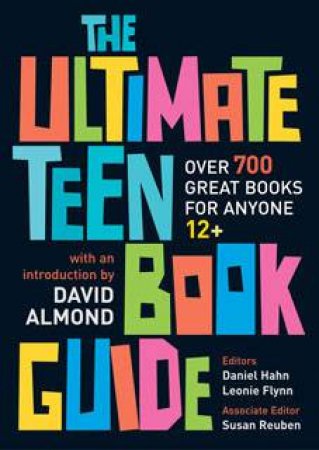 The Ultimate Teen Book Guide: Over 700 Great Books For Anyone 12+ by Daniel Hahn & Leonie Flynn