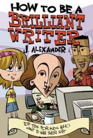 How To Be A Brilliant Writer by Jen Alexander