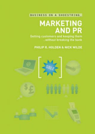 Marketing And PR: Getting Customers And Keeping Them... Without Breaking The Bank by Phil Holden