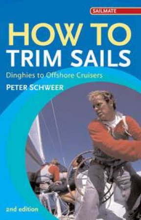 How To Trim Sails: Dinghies to Offshore Cruisers by Peter Schweer