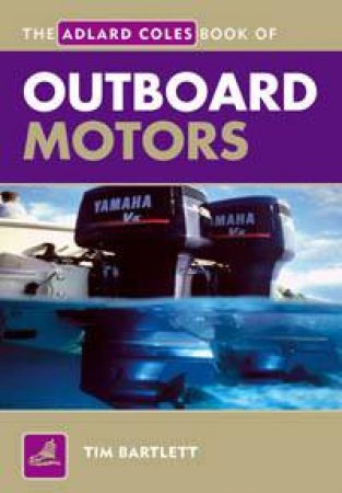 Adlard Coles Book Of Outboard Motors by Tim Bartlett