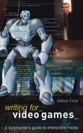 Writing For Video Games by Steve Ince