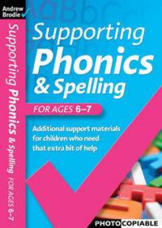 Supporting Phonics & Spelling 6-7 by Andrew Brodie