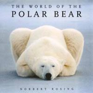 The World Of The Polar Bear by Norbert Rosing