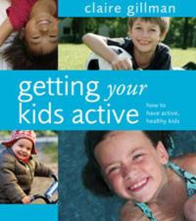 Getting Your Kids Active: How To Have Active, Healthy Kids by Claire Gillman