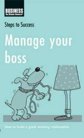 Steps To Success: Manage Your Boss: How To Build A Great Working Relationship by Author Provided No