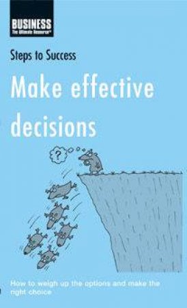 Steps To Success: Make Effective Decisions: How To Weigh Up The Options And Make The Right Choice by Author Provided No