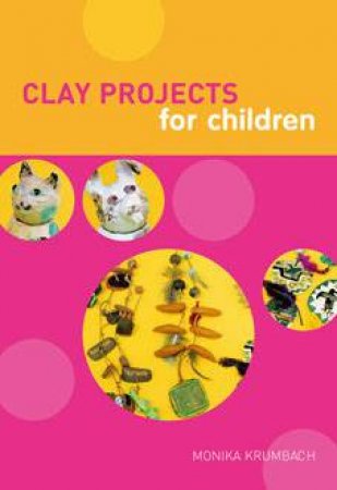 Clay Projects For Children by Monika Krumbach