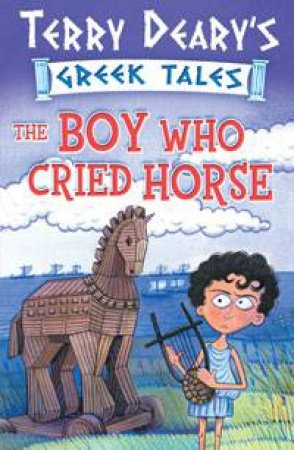 Greek Tales: Boy Who Cried Horse by Terry Deary