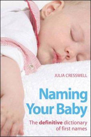 Naming Your Baby: The Definitive Dictionary Of First Names by Julia Cresswell