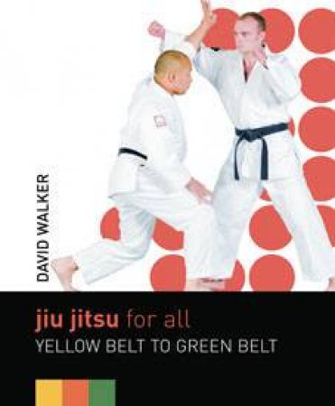 Jiu Jitsu For All: White Belt To Green Belt by David Walker