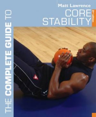 The Complete Guide To Core Stability by Matt Lawrence