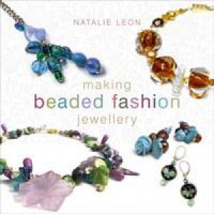 Making Beaded Fashion Jewellery by Natalie Leon