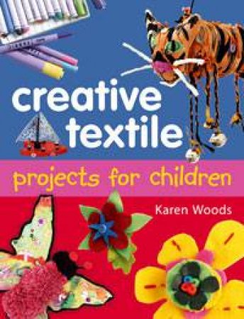 Creative Textile Projects for Children by Karen Woods