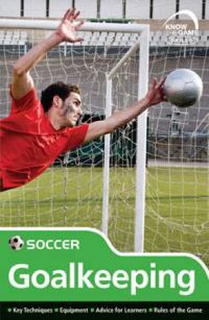 Know The Game: Soccer, Goalkeeping by Author Provided No