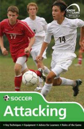 Know The Game: Soccer, Attacking by Author Provided No