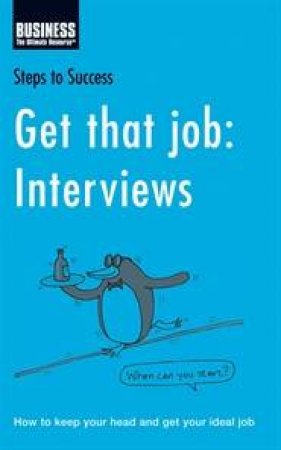 Steps To Success: Get That Job: Interviews: How To Keep Your Head And Get Your Ideal Job by Unknown