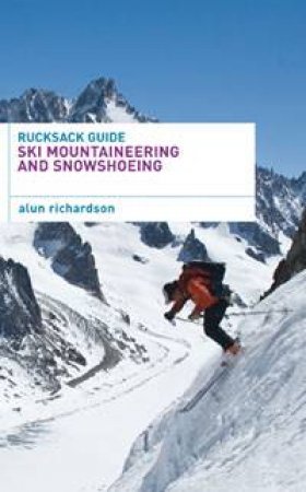 Rucksack Guide: Ski Mountaineering and Snowshoeing by Alun Richardson