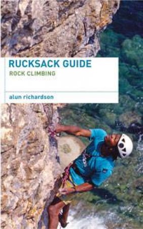 Rucksack Guide: Rock Climbing by Alun Richardson